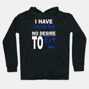 I Have Absolutely No Desire To Fit In Inspiring Quote Hoodie